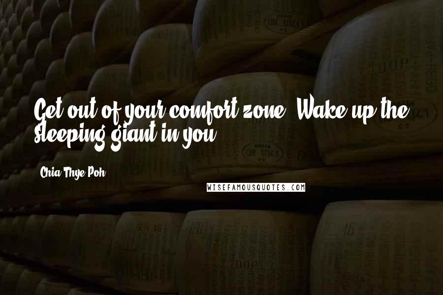 Chia Thye Poh Quotes: Get out of your comfort zone. Wake up the sleeping giant in you.