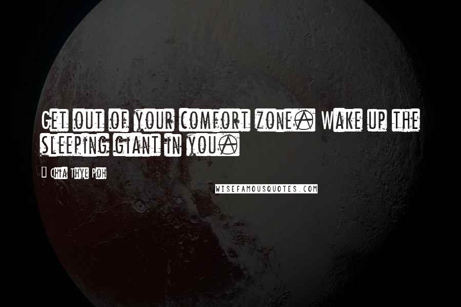 Chia Thye Poh Quotes: Get out of your comfort zone. Wake up the sleeping giant in you.