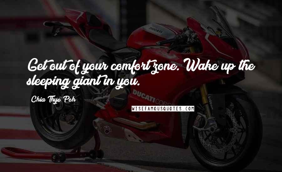 Chia Thye Poh Quotes: Get out of your comfort zone. Wake up the sleeping giant in you.