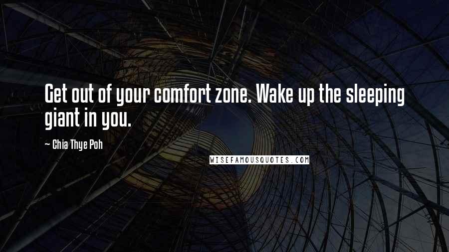 Chia Thye Poh Quotes: Get out of your comfort zone. Wake up the sleeping giant in you.