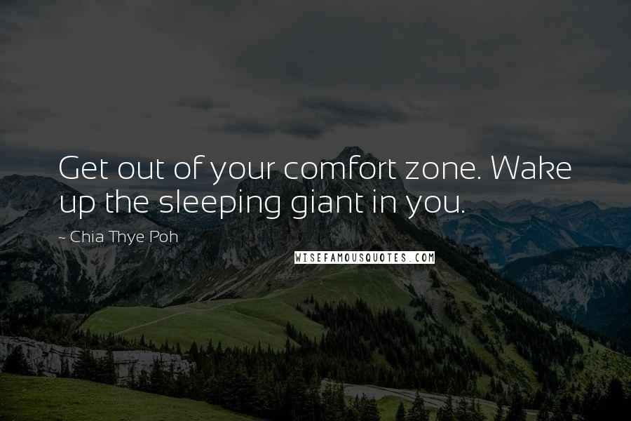 Chia Thye Poh Quotes: Get out of your comfort zone. Wake up the sleeping giant in you.