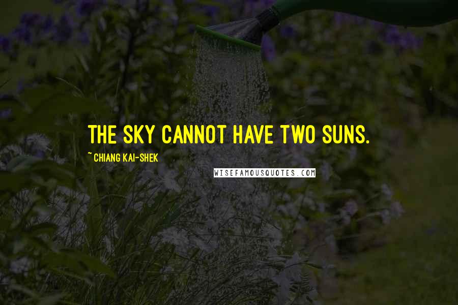 Chiang Kai-shek Quotes: The sky cannot have two suns.