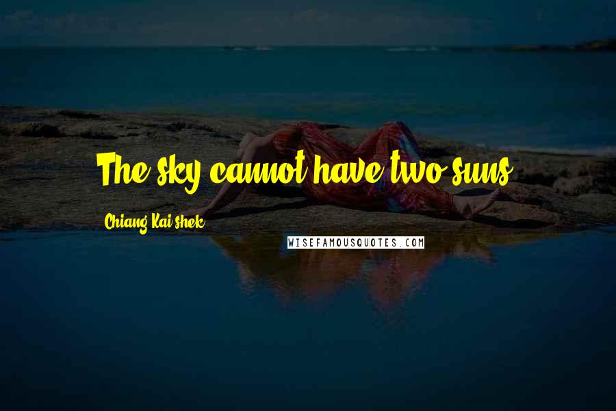 Chiang Kai-shek Quotes: The sky cannot have two suns.