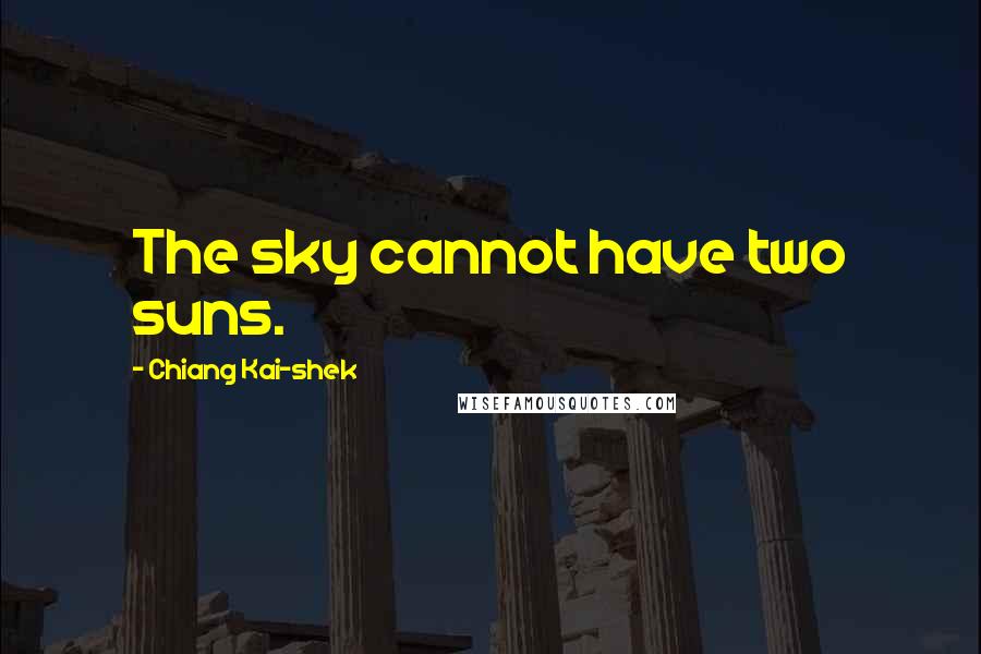 Chiang Kai-shek Quotes: The sky cannot have two suns.