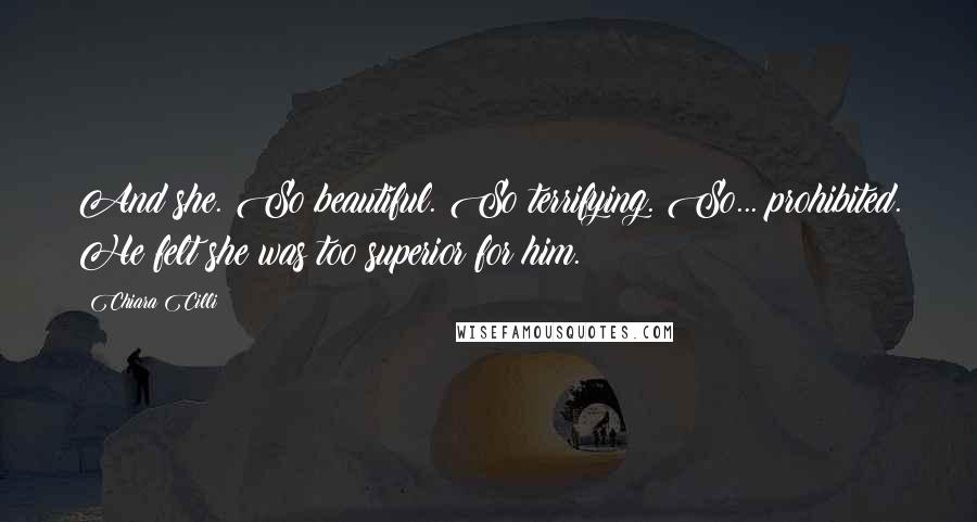 Chiara Cilli Quotes: And she. So beautiful. So terrifying. So... prohibited. He felt she was too superior for him.