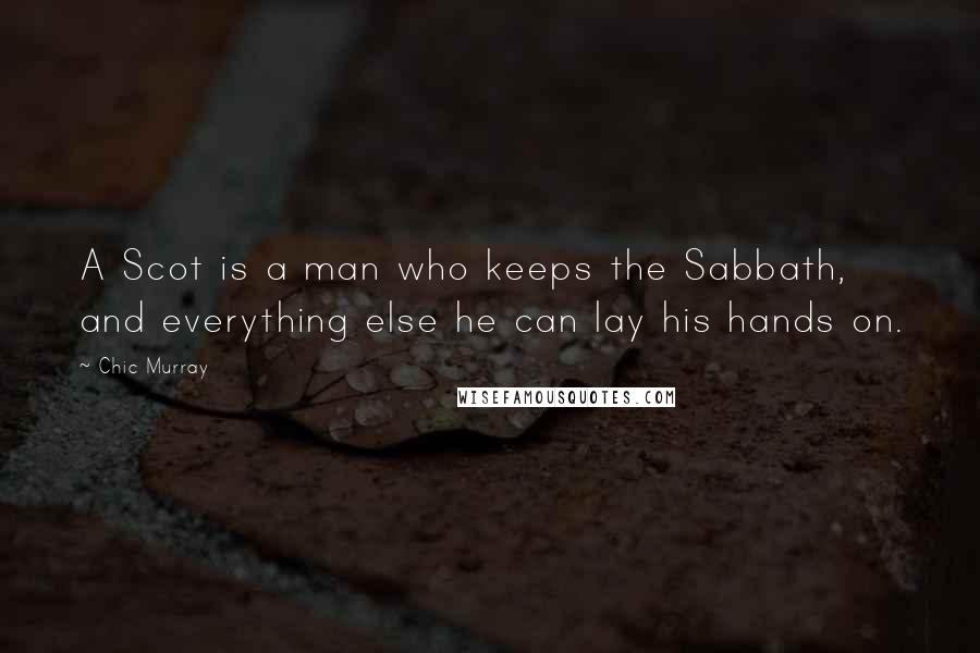 Chic Murray Quotes: A Scot is a man who keeps the Sabbath, and everything else he can lay his hands on.