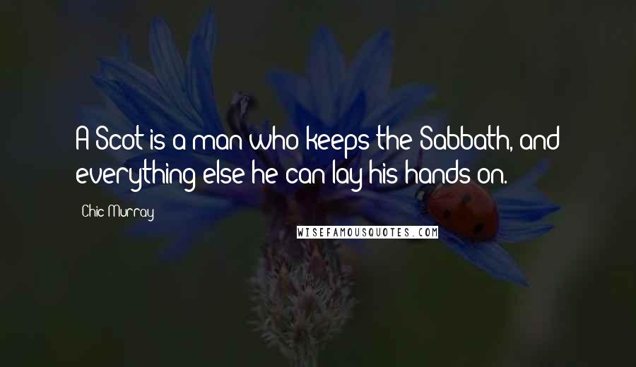 Chic Murray Quotes: A Scot is a man who keeps the Sabbath, and everything else he can lay his hands on.