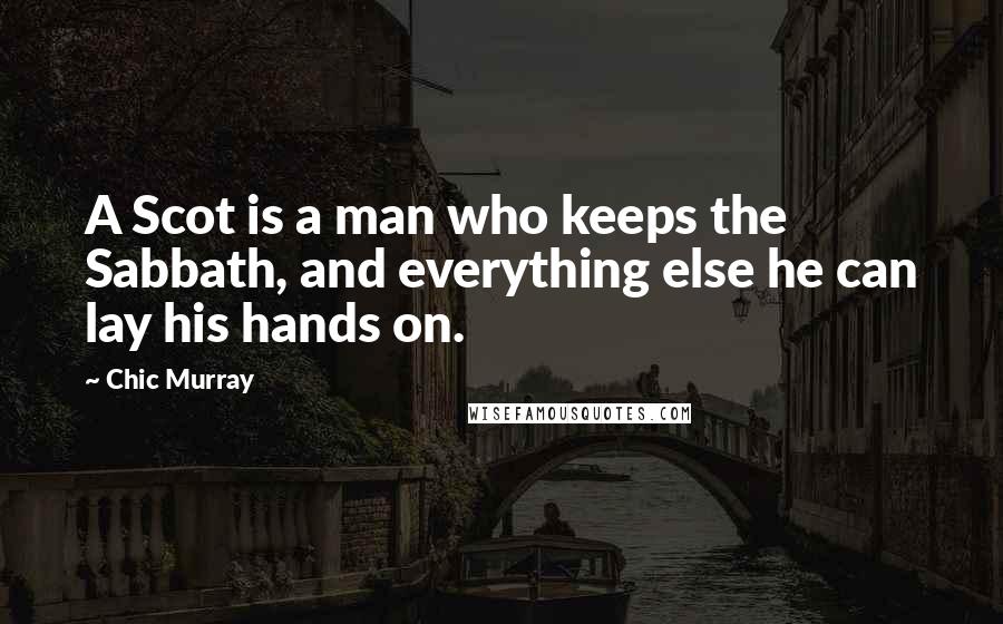 Chic Murray Quotes: A Scot is a man who keeps the Sabbath, and everything else he can lay his hands on.