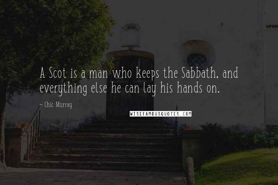 Chic Murray Quotes: A Scot is a man who keeps the Sabbath, and everything else he can lay his hands on.