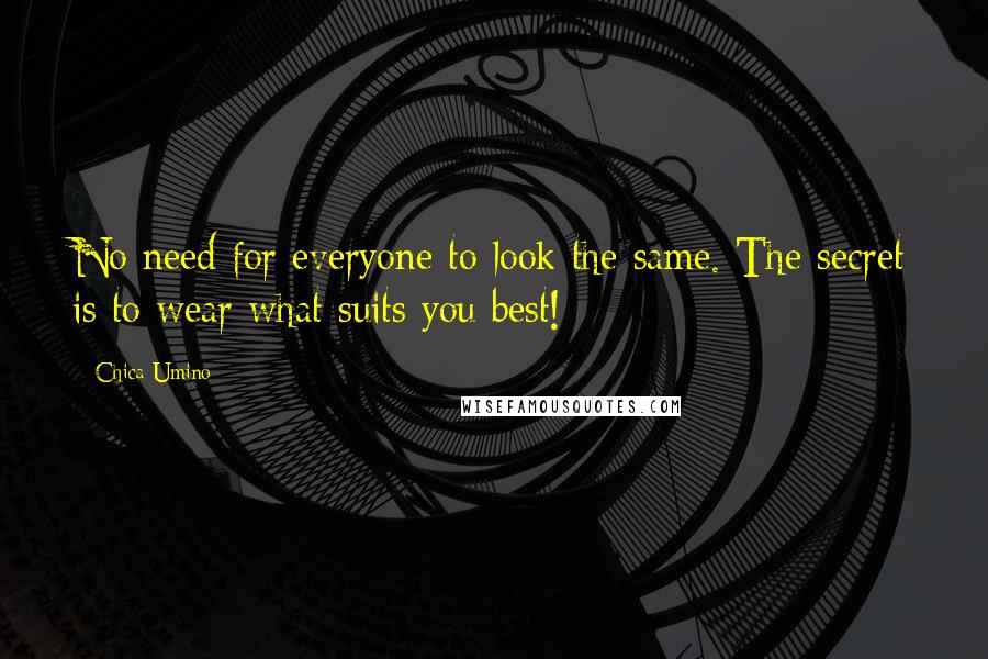 Chica Umino Quotes: No need for everyone to look the same. The secret is to wear what suits you best!