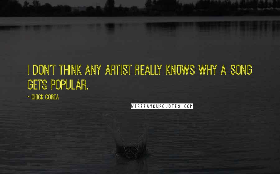 Chick Corea Quotes: I don't think any artist really knows why a song gets popular.