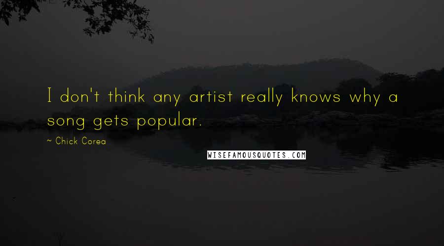 Chick Corea Quotes: I don't think any artist really knows why a song gets popular.