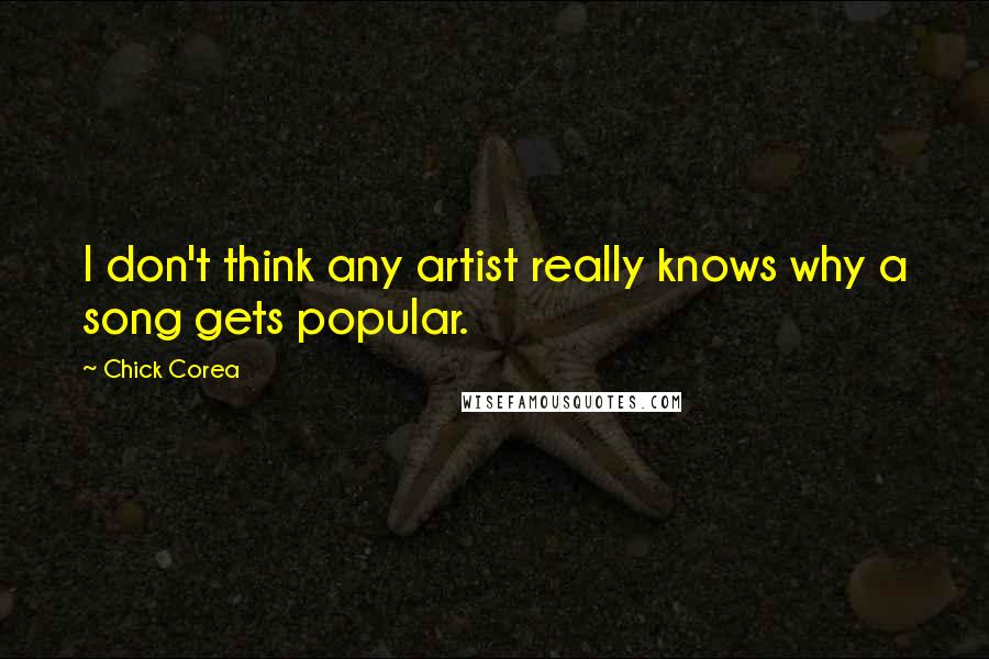 Chick Corea Quotes: I don't think any artist really knows why a song gets popular.