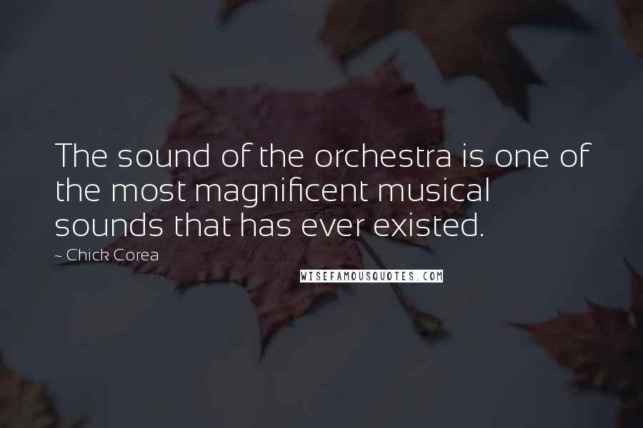 Chick Corea Quotes: The sound of the orchestra is one of the most magnificent musical sounds that has ever existed.