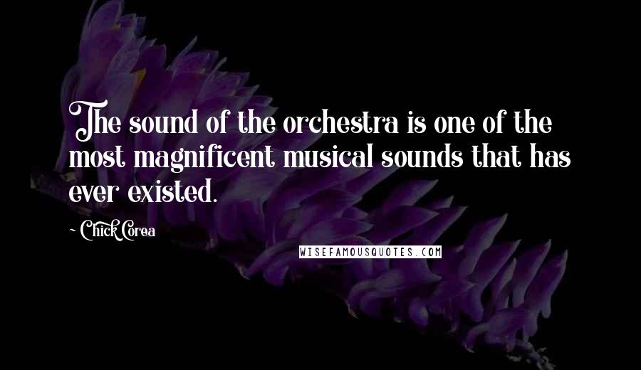 Chick Corea Quotes: The sound of the orchestra is one of the most magnificent musical sounds that has ever existed.