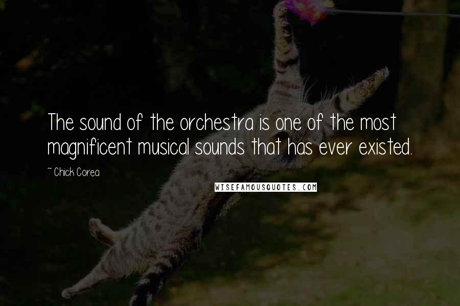 Chick Corea Quotes: The sound of the orchestra is one of the most magnificent musical sounds that has ever existed.