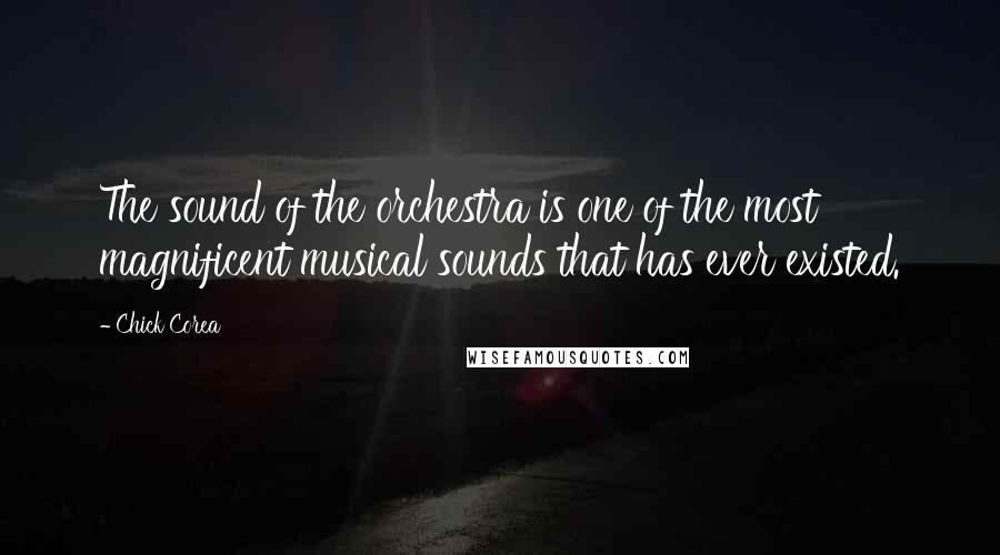 Chick Corea Quotes: The sound of the orchestra is one of the most magnificent musical sounds that has ever existed.