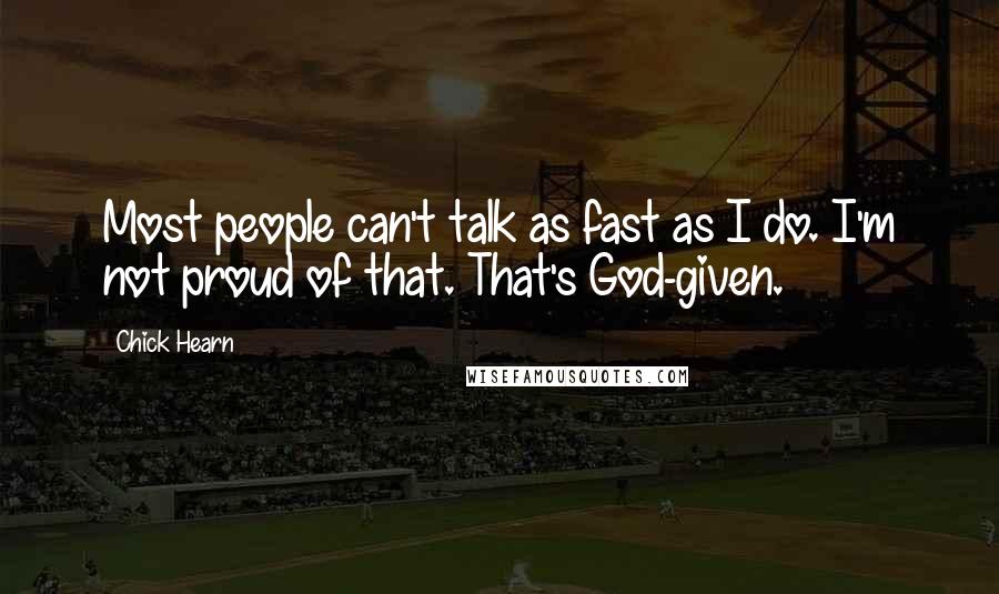 Chick Hearn Quotes: Most people can't talk as fast as I do. I'm not proud of that. That's God-given.