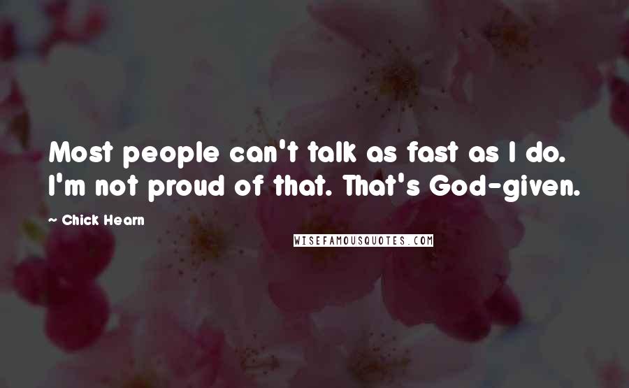 Chick Hearn Quotes: Most people can't talk as fast as I do. I'm not proud of that. That's God-given.