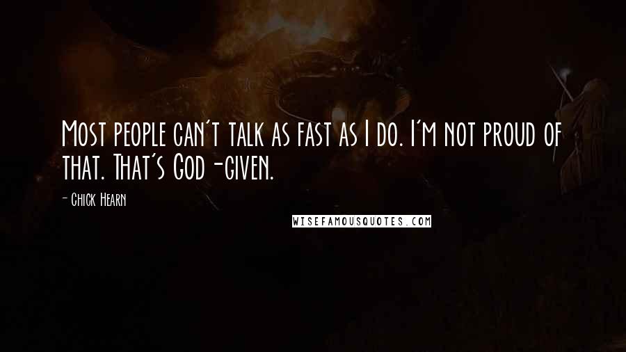 Chick Hearn Quotes: Most people can't talk as fast as I do. I'm not proud of that. That's God-given.
