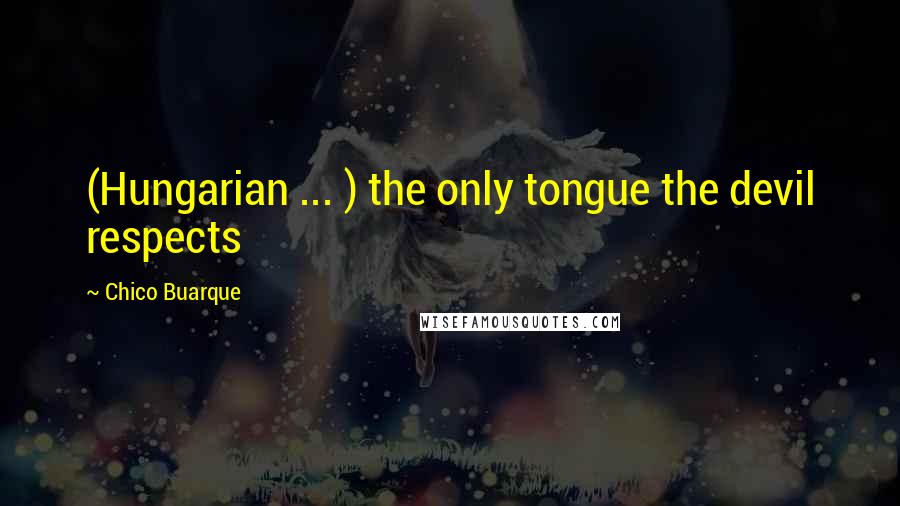 Chico Buarque Quotes: (Hungarian ... ) the only tongue the devil respects