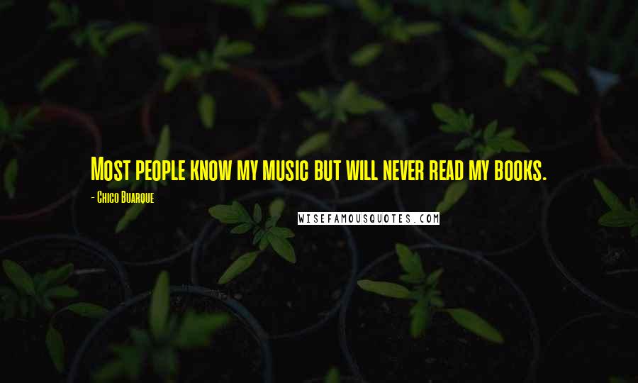 Chico Buarque Quotes: Most people know my music but will never read my books.