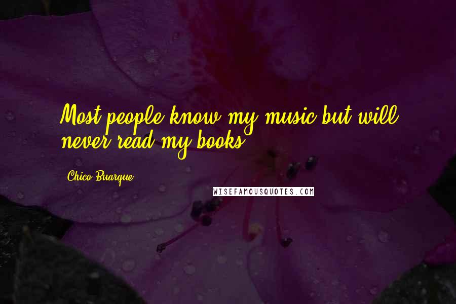 Chico Buarque Quotes: Most people know my music but will never read my books.