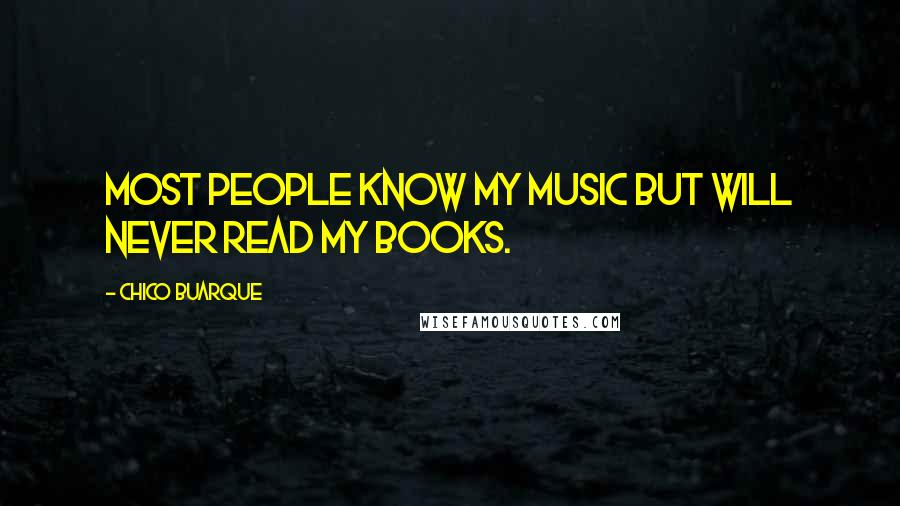 Chico Buarque Quotes: Most people know my music but will never read my books.