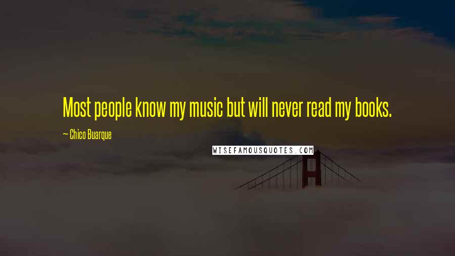 Chico Buarque Quotes: Most people know my music but will never read my books.