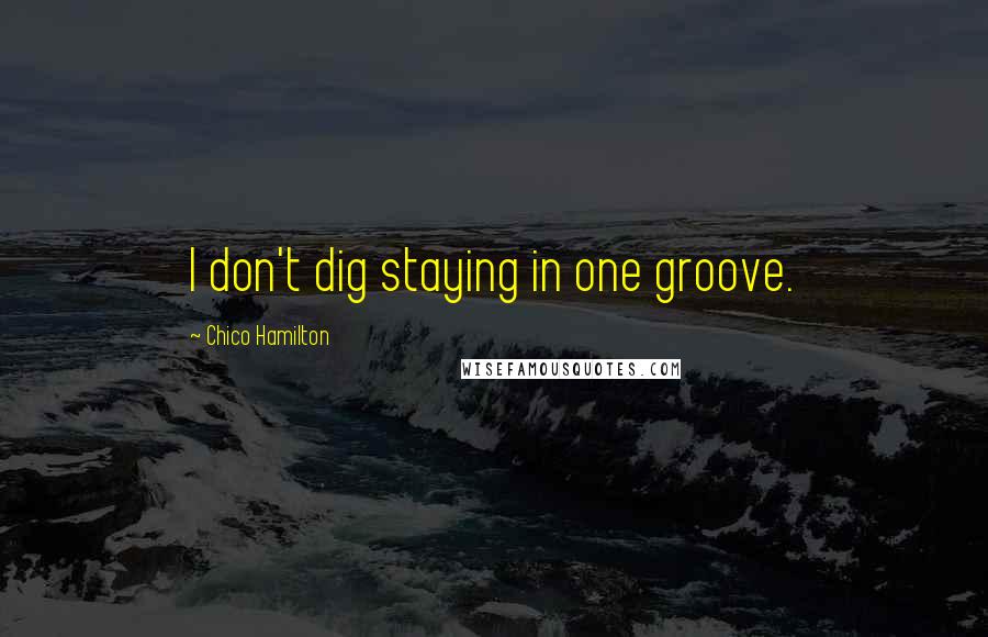 Chico Hamilton Quotes: I don't dig staying in one groove.