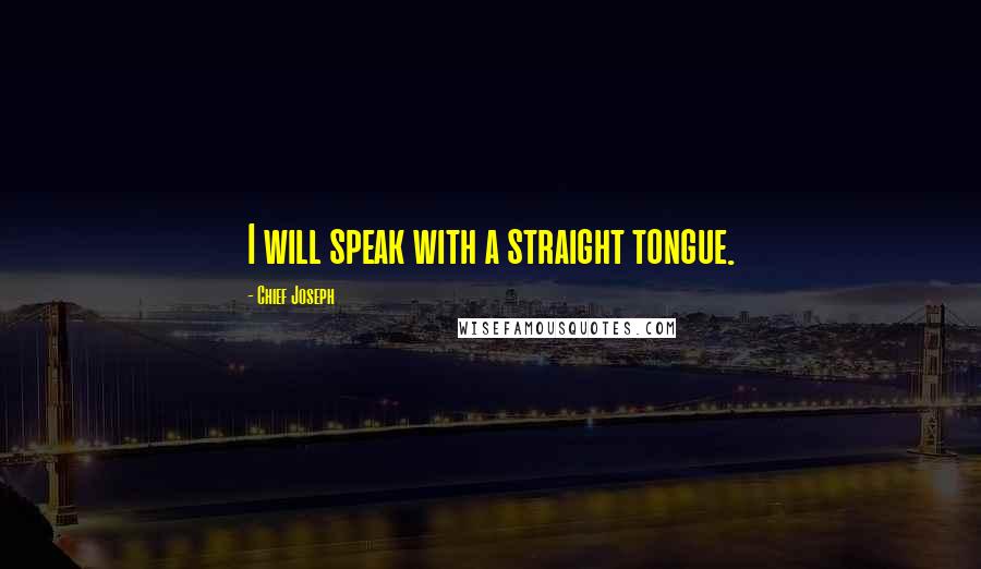 Chief Joseph Quotes: I will speak with a straight tongue.