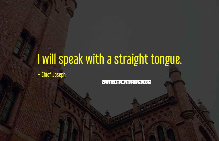 Chief Joseph Quotes: I will speak with a straight tongue.