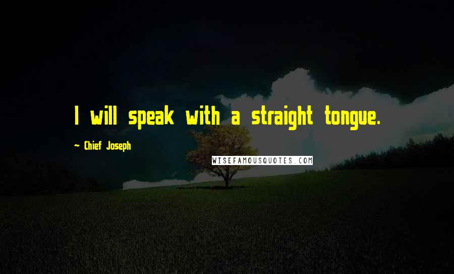 Chief Joseph Quotes: I will speak with a straight tongue.