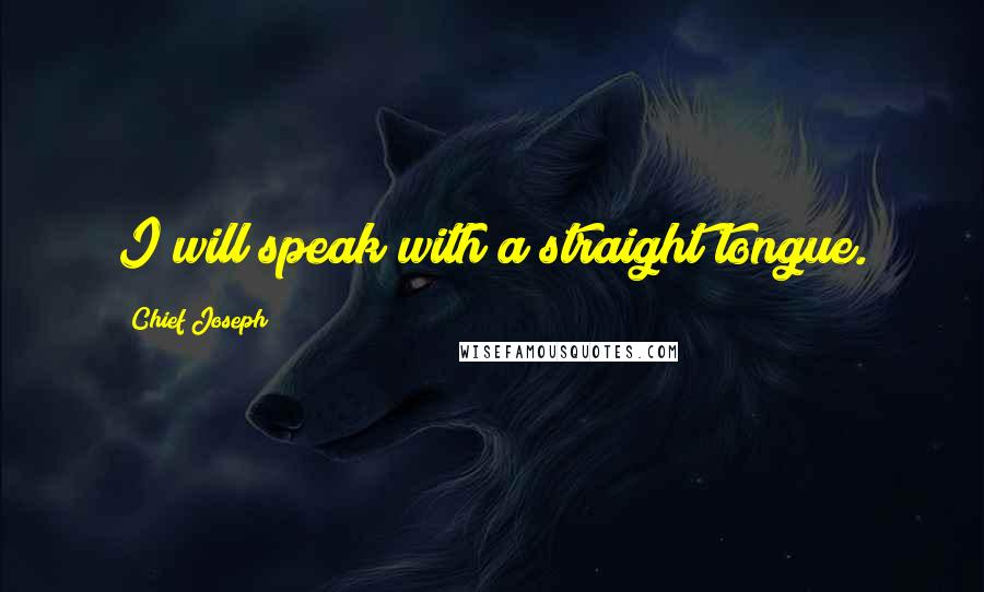 Chief Joseph Quotes: I will speak with a straight tongue.