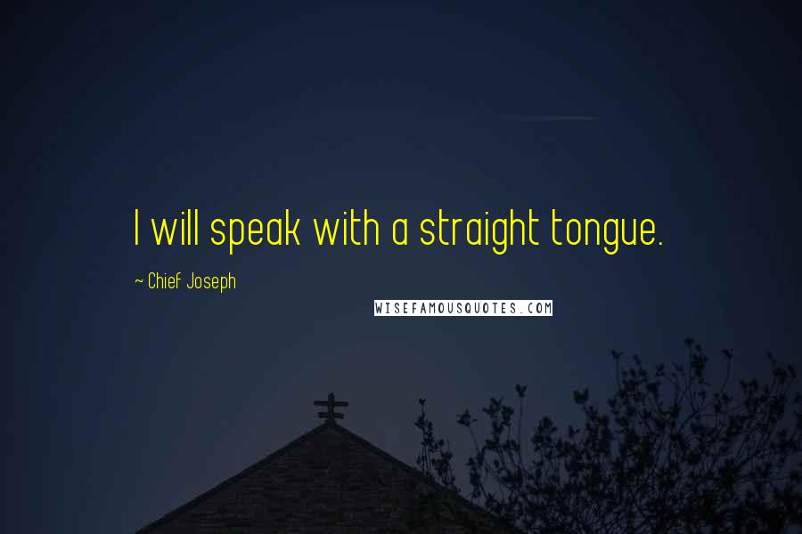 Chief Joseph Quotes: I will speak with a straight tongue.