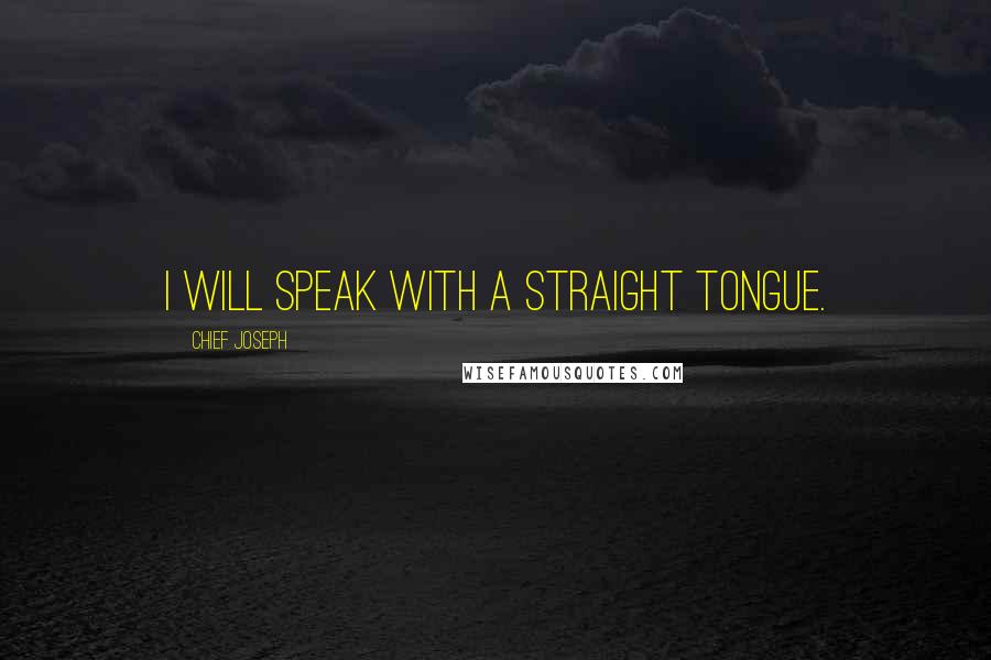 Chief Joseph Quotes: I will speak with a straight tongue.