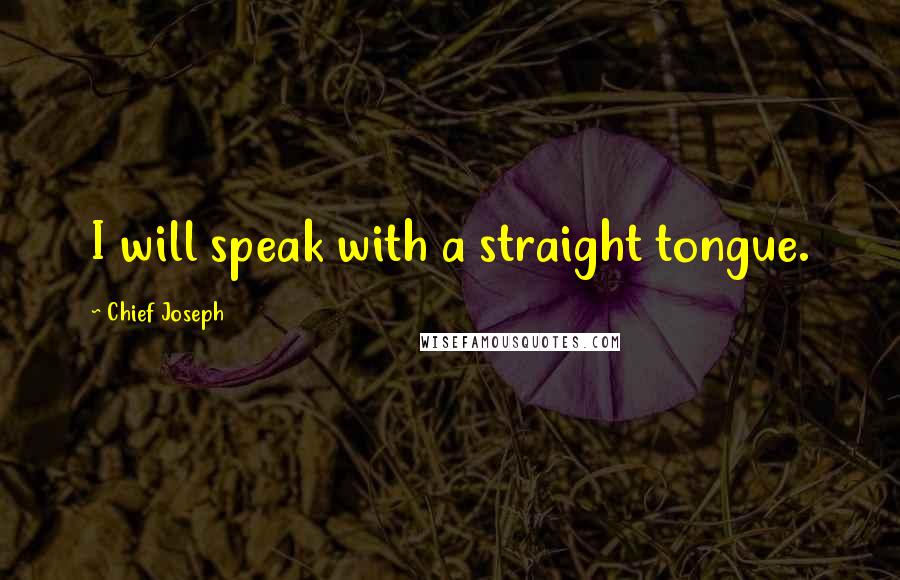 Chief Joseph Quotes: I will speak with a straight tongue.