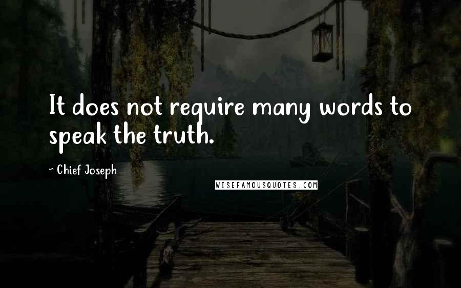 Chief Joseph Quotes: It does not require many words to speak the truth.