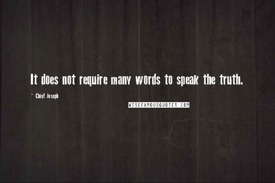 Chief Joseph Quotes: It does not require many words to speak the truth.