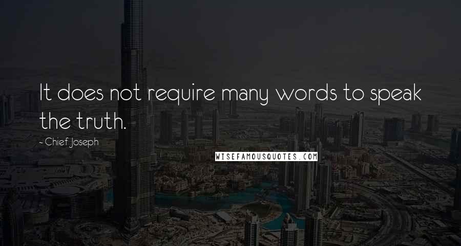 Chief Joseph Quotes: It does not require many words to speak the truth.