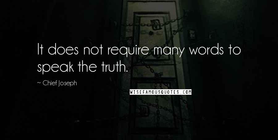 Chief Joseph Quotes: It does not require many words to speak the truth.