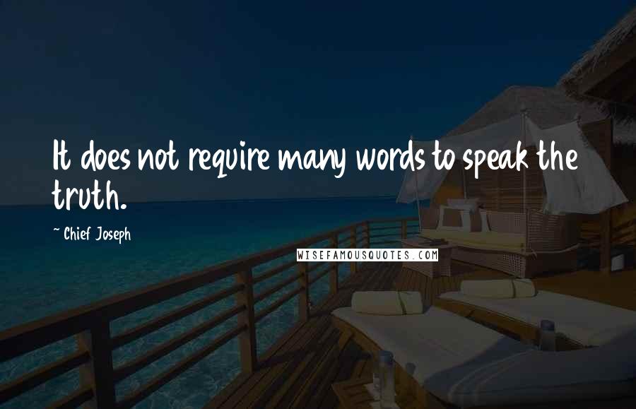 Chief Joseph Quotes: It does not require many words to speak the truth.