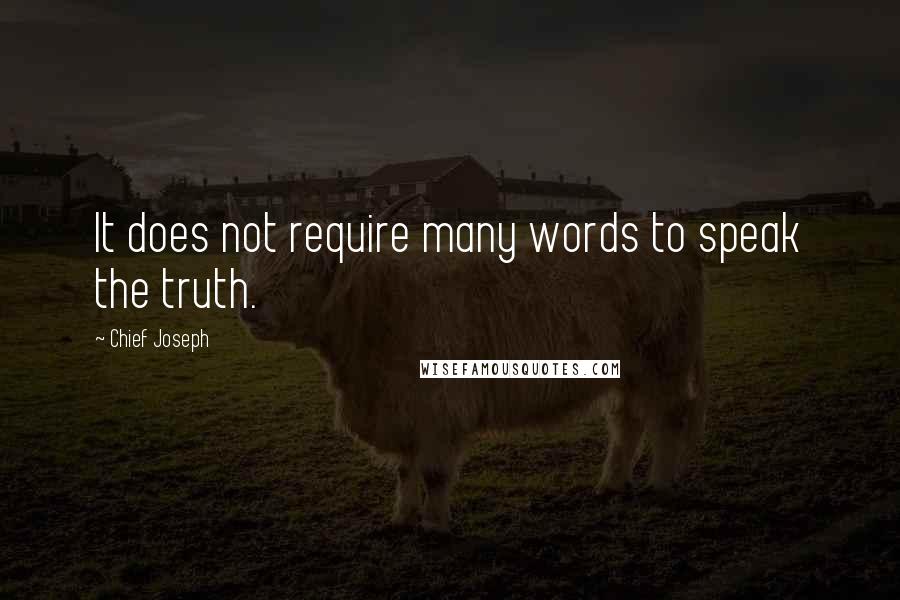 Chief Joseph Quotes: It does not require many words to speak the truth.