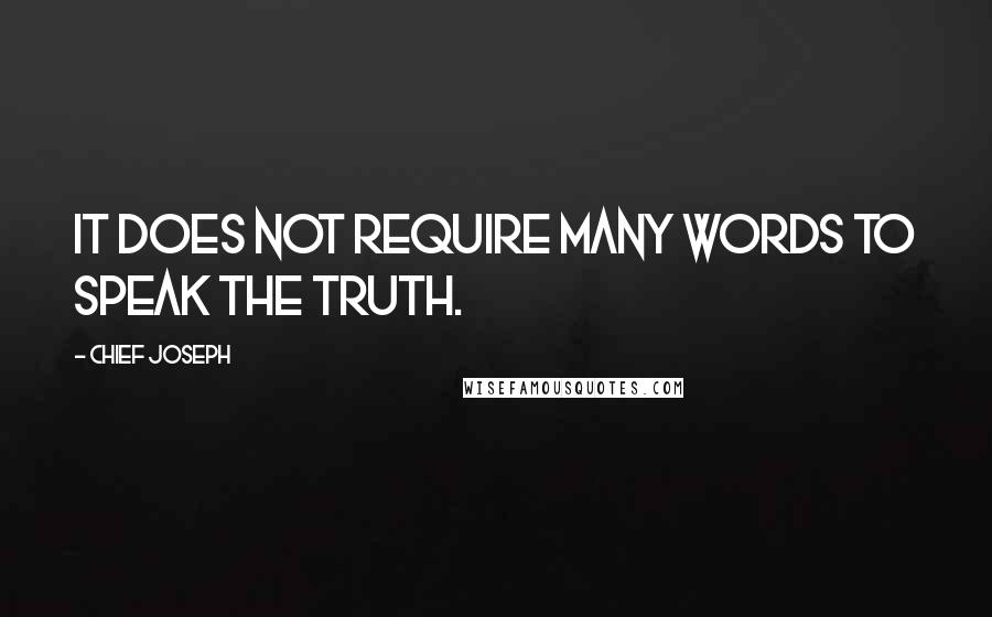 Chief Joseph Quotes: It does not require many words to speak the truth.