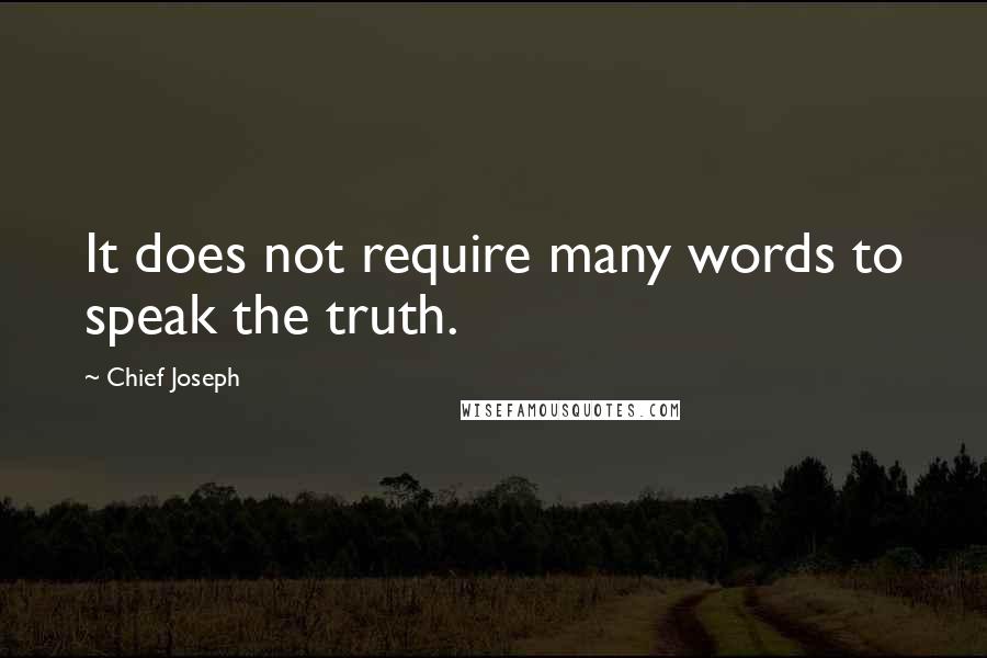 Chief Joseph Quotes: It does not require many words to speak the truth.