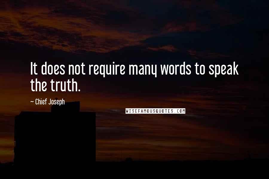 Chief Joseph Quotes: It does not require many words to speak the truth.