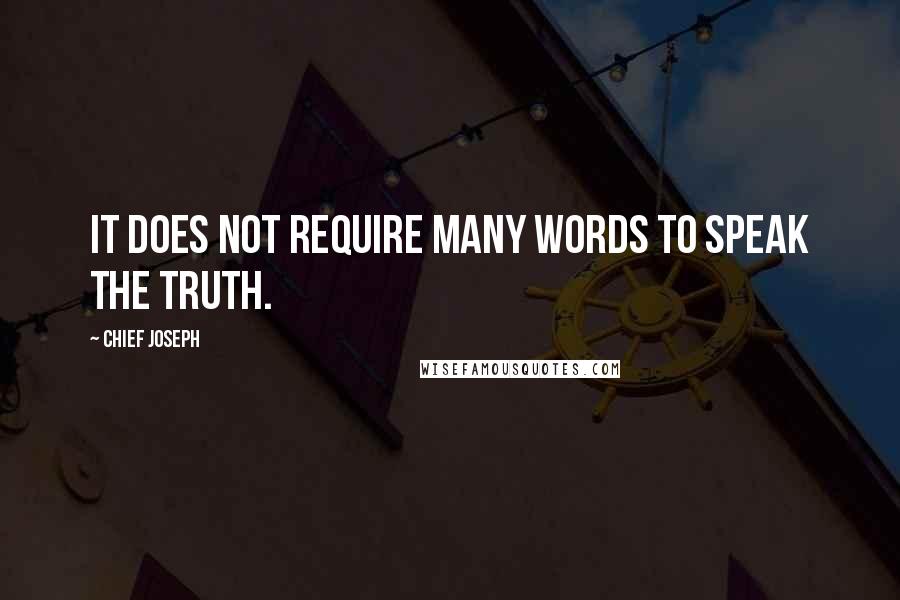 Chief Joseph Quotes: It does not require many words to speak the truth.