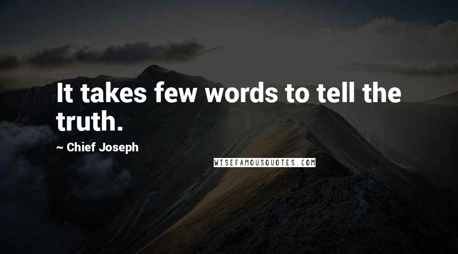 Chief Joseph Quotes: It takes few words to tell the truth.