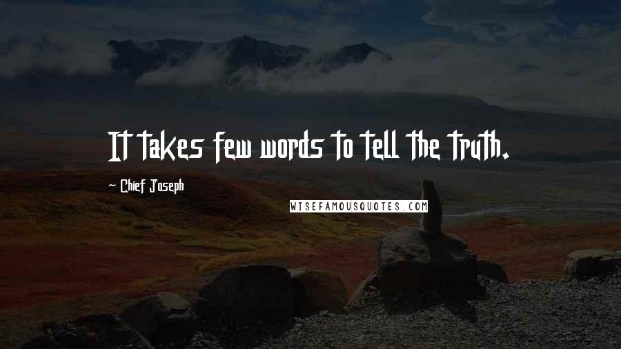 Chief Joseph Quotes: It takes few words to tell the truth.