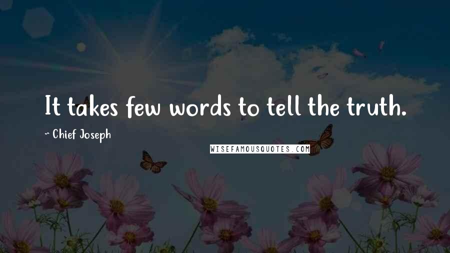 Chief Joseph Quotes: It takes few words to tell the truth.